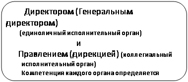Округлений прямокутник: Директором (Генеральным директором)
(единоличный исполнительный орган)
и
Правлением (дирекцией) (коллегиальный
исполнительный орган)
Компетенция каждого органа определяется уставом, а
директор является председатель правления